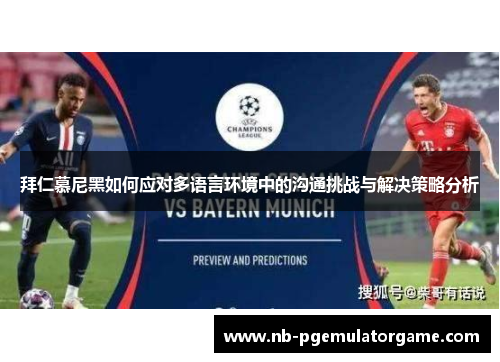 拜仁慕尼黑如何应对多语言环境中的沟通挑战与解决策略分析