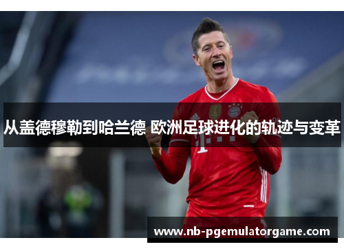 从盖德穆勒到哈兰德 欧洲足球进化的轨迹与变革
