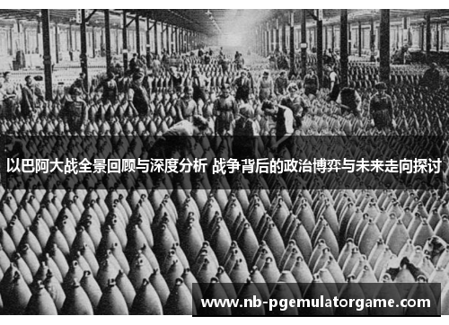 以巴阿大战全景回顾与深度分析 战争背后的政治博弈与未来走向探讨