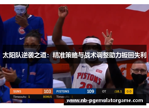 太阳队逆袭之道：精准策略与战术调整助力扳回失利
