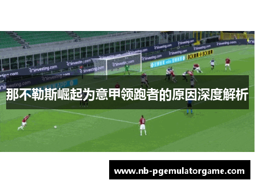 那不勒斯崛起为意甲领跑者的原因深度解析