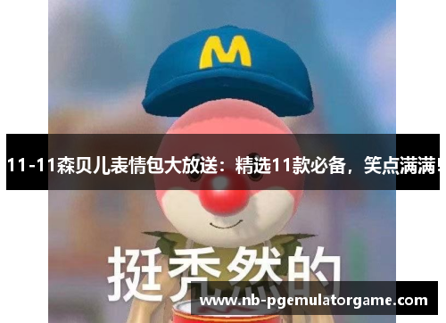 11-11森贝儿表情包大放送：精选11款必备，笑点满满！