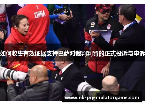 如何收集有效证据支持巴萨对裁判判罚的正式投诉与申诉
