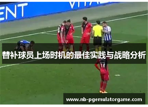 替补球员上场时机的最佳实践与战略分析