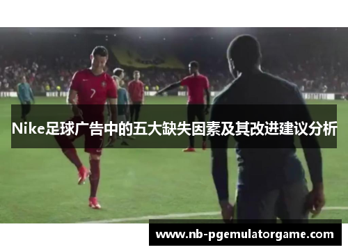 Nike足球广告中的五大缺失因素及其改进建议分析
