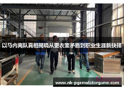 以马内离队真相揭晓从更衣室矛盾到职业生涯新抉择