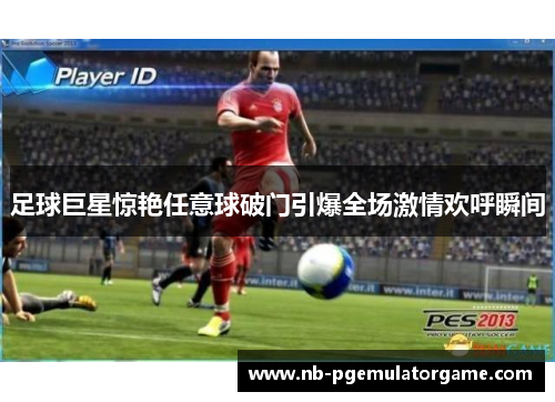 足球巨星惊艳任意球破门引爆全场激情欢呼瞬间