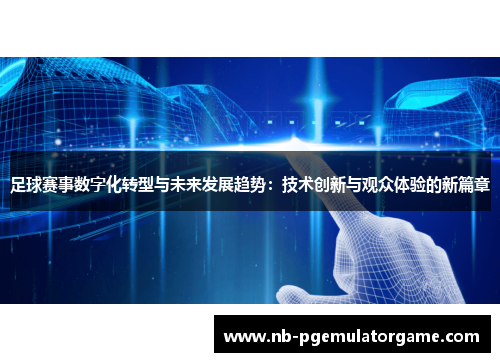 足球赛事数字化转型与未来发展趋势：技术创新与观众体验的新篇章